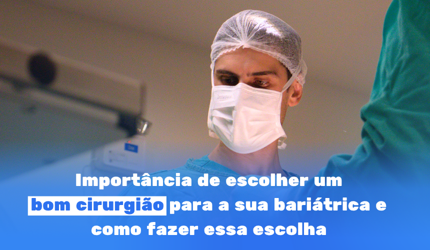 Importância de escolher um bom cirurgião para a sua bariátrica e como fazer essa escolha