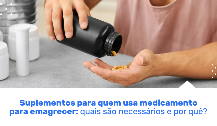 Quem usa medicamento para emagrecer precisa de suplementos? Entenda por que proteínas, vitaminas e minerais são importantes durante o emagrecimento e quais cuidados são necessários.